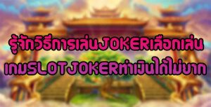 รู้จักวิธีการเล่นJOKERเลือกเล่นเกมSLOTJOKERทำเงินได้ไม่ยาก