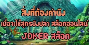 สิ่งที่ต้องคำนึง-เมื่อจะใช้สูตรยิงปลา-สล็อตออนไลน์-JOKER-สล็อต