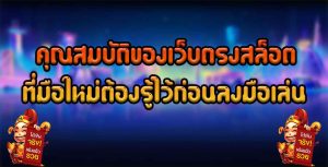 คุณสมบัติของเว็บตรงสล็อตที่มือใหม่ต้องรู้ไว้ก่อนลงมือเล่น