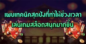 เผยเทคนิคสุดปังที่ทำให้ช่วงเวลาเล่นเกมสล็อตสนุกมากขึ้น