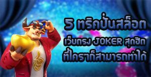 5-ทริคปั่นสล็อตเว็บตรง-JOKER-สุดฮิตที่ใครๆก็สามารถทำได้