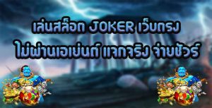 เล่นสล็อต-JOKER-เว็บตรง-ไม่ผ่านเอเย่นต์-แจกจริง-จ่ายชัวร์