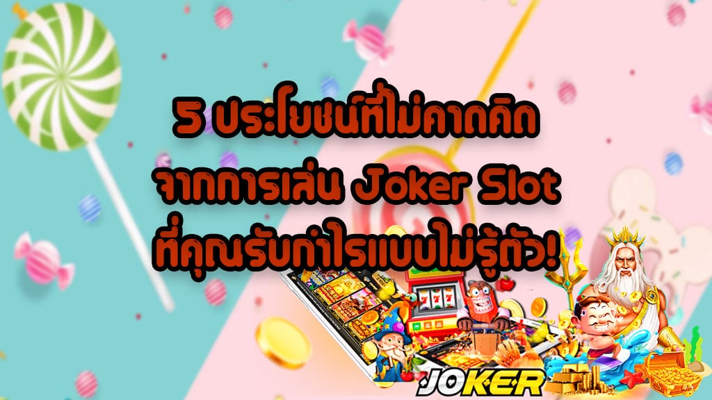 5-ประโยชน์ที่ไม่คาดคิด-จากการเล่น-Joker-Slot-ที่คุณรับกำไรแบบไม่รู้ตัว!